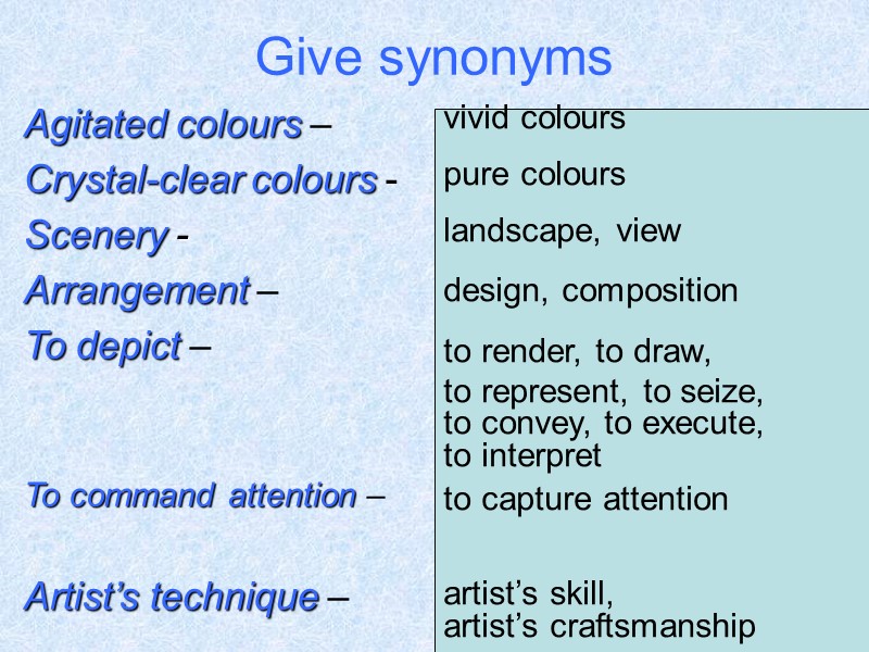 Give synonyms Agitated colours –  Crystal-clear colours - Scenery - Arrangement – To